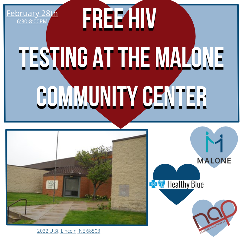 Top: Red heart over blue background. Text: Free HIV Testing at the Malone Community Center. February 28th 6:30-8:00pm. Bottom: Image of the Malone Community Center with the address - 2032 U St, Lincoln, NE 68503. Next to the image are the logos for the Malone Center, Health Blue, and Nebraska AIDS Project all in little blue hearts.