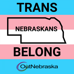 Trans flag background. Text: Trans Nebraskans belong with "Nebraskans" inside an outline of Nebraska