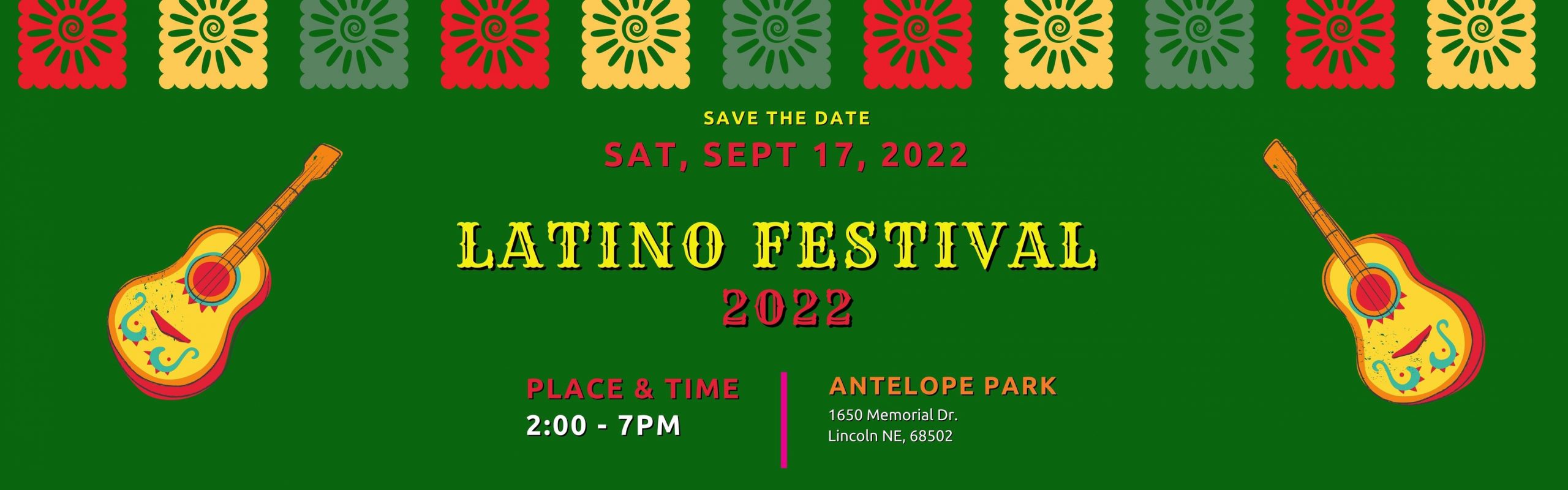 Green background with clipart versions of decorated paper cut-outs and guitars. Text: Save the date Saturday Sept 17, 2022. Latino Festival 2022. Place & Time: 2:00-7pm. Antelope Park 1650 Memorial Dr. Lincoln NE, 68502.