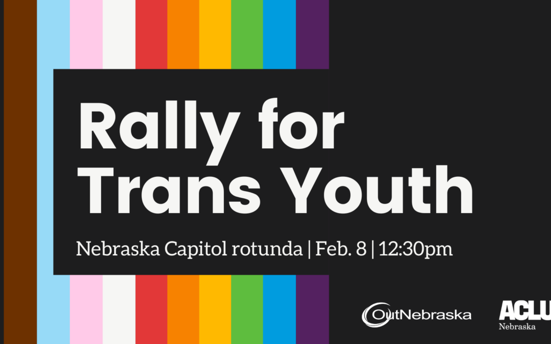 Rally for Trans Youth: Oppose LB574! | OutNebraska & ACLU of Nebraska
