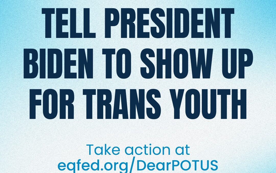 Action Alert: Tell President Biden to Show Up for Trans Youth