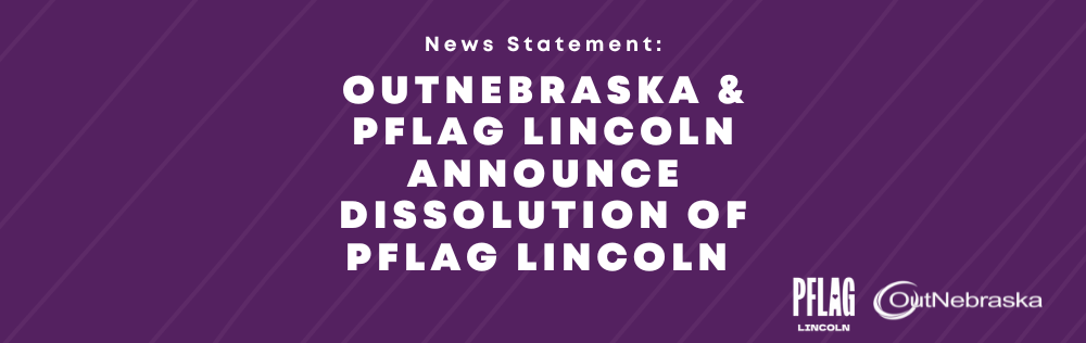 OutNebraska & PFLAG Lincoln Statement on the Dissolution of PFLAG Lincoln