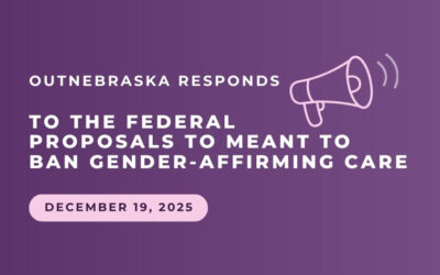 OutNebraska Statement on the Federal Proposals to Ban Gender-Affirming Care | December 19, 2025